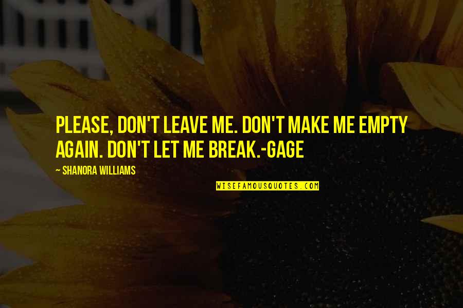 Please Don't Ever Leave Me Quotes By Shanora Williams: Please, don't leave me. Don't make me empty