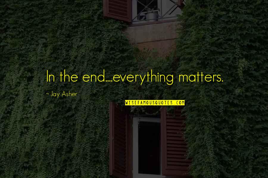 Please Don't Go Away Quotes By Jay Asher: In the end....everything matters.