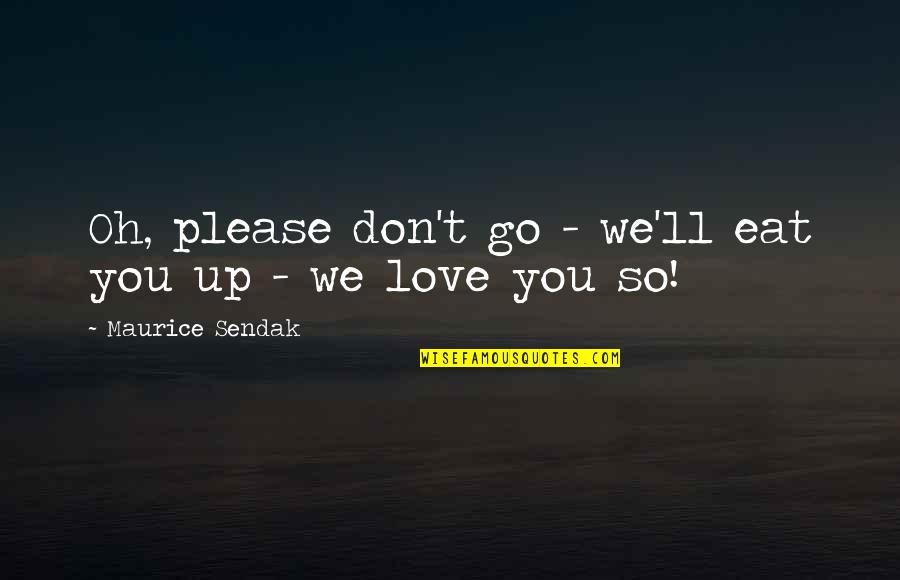 Please Don't Go Love Quotes By Maurice Sendak: Oh, please don't go - we'll eat you