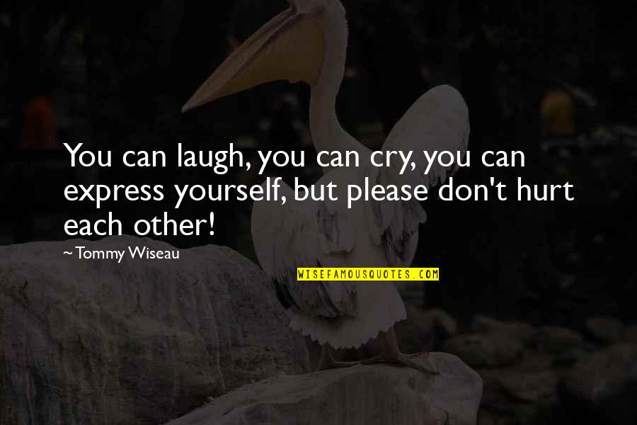 Please Don't Hurt Yourself Quotes By Tommy Wiseau: You can laugh, you can cry, you can