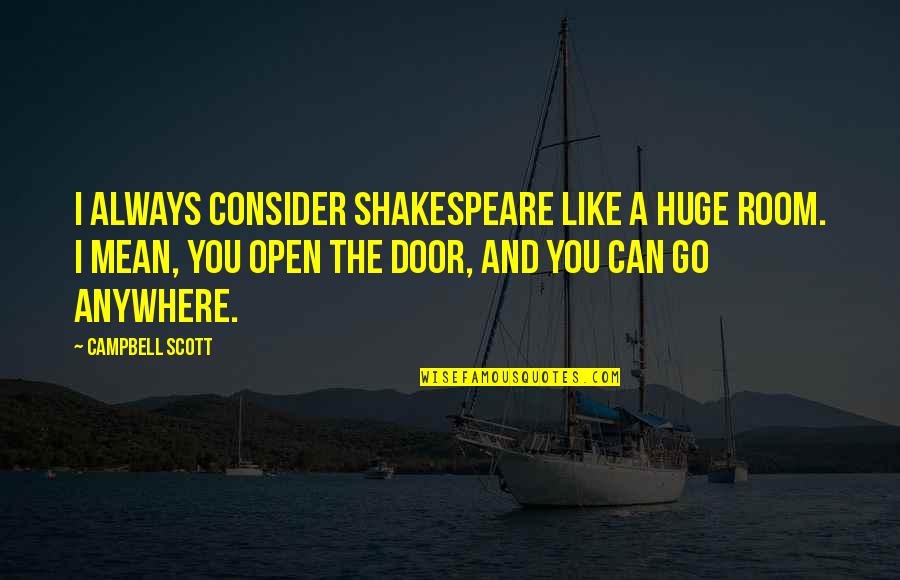 Please Dont Keep Me Away Quotes By Campbell Scott: I always consider Shakespeare like a huge room. Please Dont Keep Me Away Quotes By Campbell Scott: I always consider Shakespeare like a huge room.