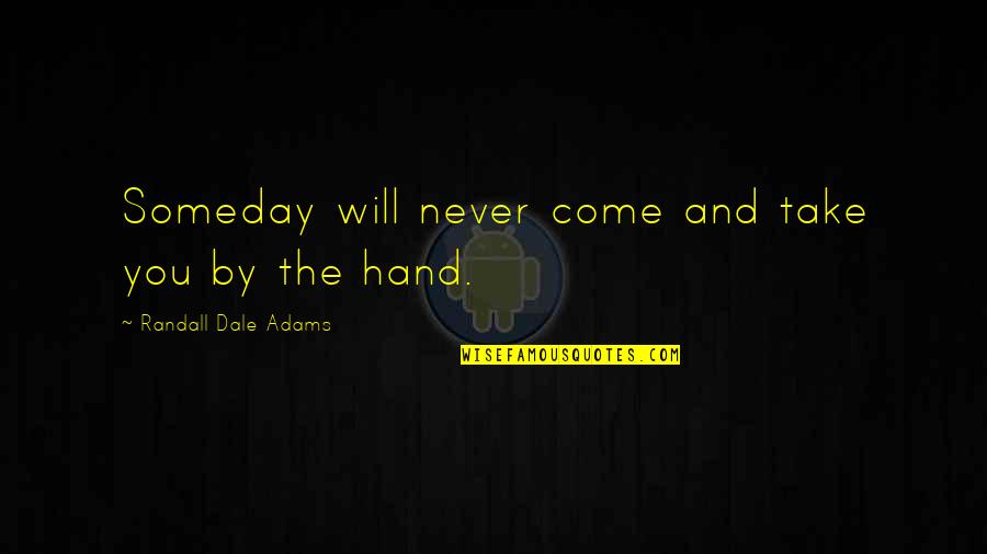 Please Don't Leave Me Alone Quotes By Randall Dale Adams: Someday will never come and take you by