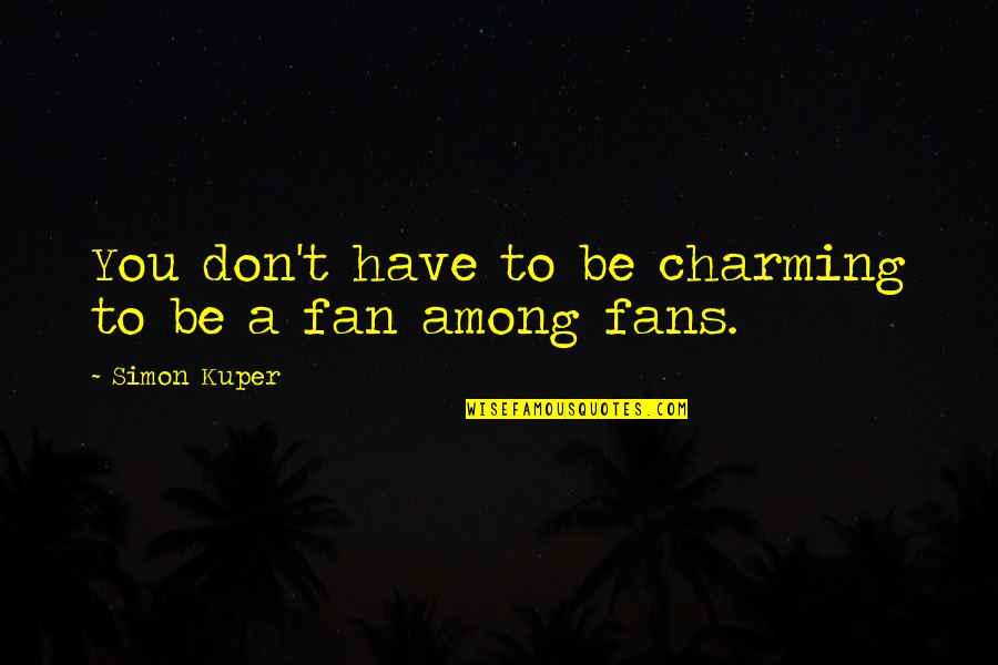 Please Don't Leave Me Baby Quotes By Simon Kuper: You don't have to be charming to be Please Don't Leave Me Baby Quotes By Simon Kuper: You don't have to be charming to be