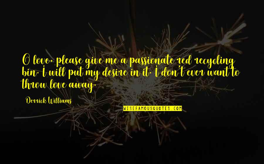 Please Don't Love Me Quotes By Derrick Williams: O love, please give me a passionate red Please Don't Love Me Quotes By Derrick Williams: O love, please give me a passionate red