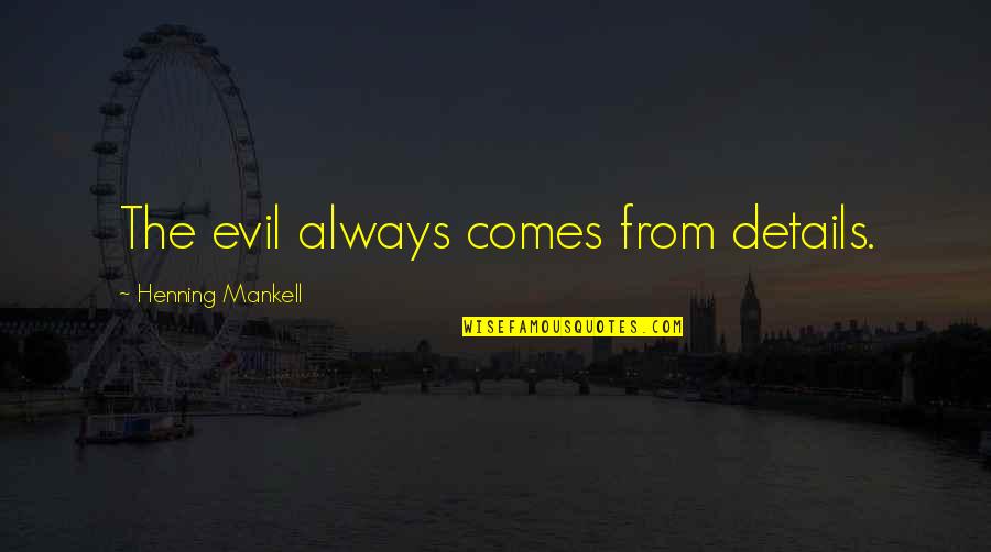 Please Don't Love Me Quotes By Henning Mankell: The evil always comes from details.