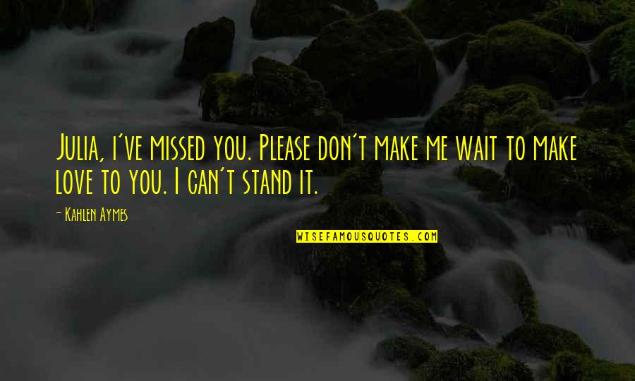 Please Don't Love Me Quotes By Kahlen Aymes: Julia, i've missed you. Please don't make me