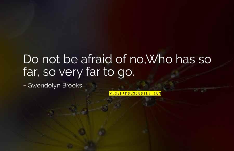 Please Don't Say You Love Me Quotes By Gwendolyn Brooks: Do not be afraid of no,Who has so