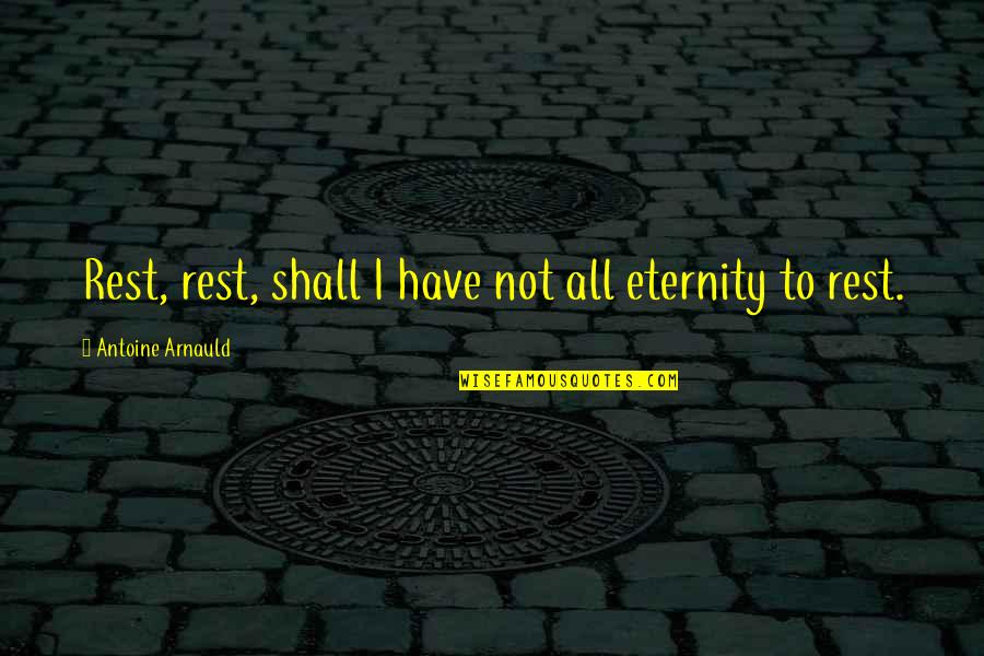 Please Dont Talk Behind My Back Quotes By Antoine Arnauld: Rest, rest, shall I have not all eternity