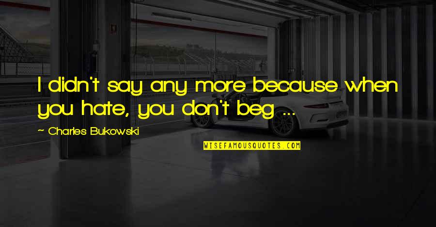 Please Dont Talk Behind My Back Quotes By Charles Bukowski: I didn't say any more because when you Please Dont Talk Behind My Back Quotes By Charles Bukowski: I didn't say any more because when you