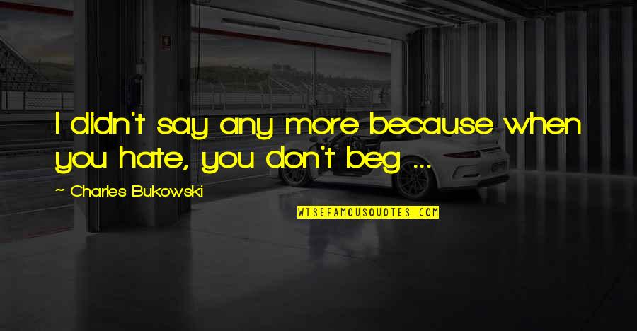 Please Dont Talk Behind My Back Quotes By Charles Bukowski: I didn't say any more because when you