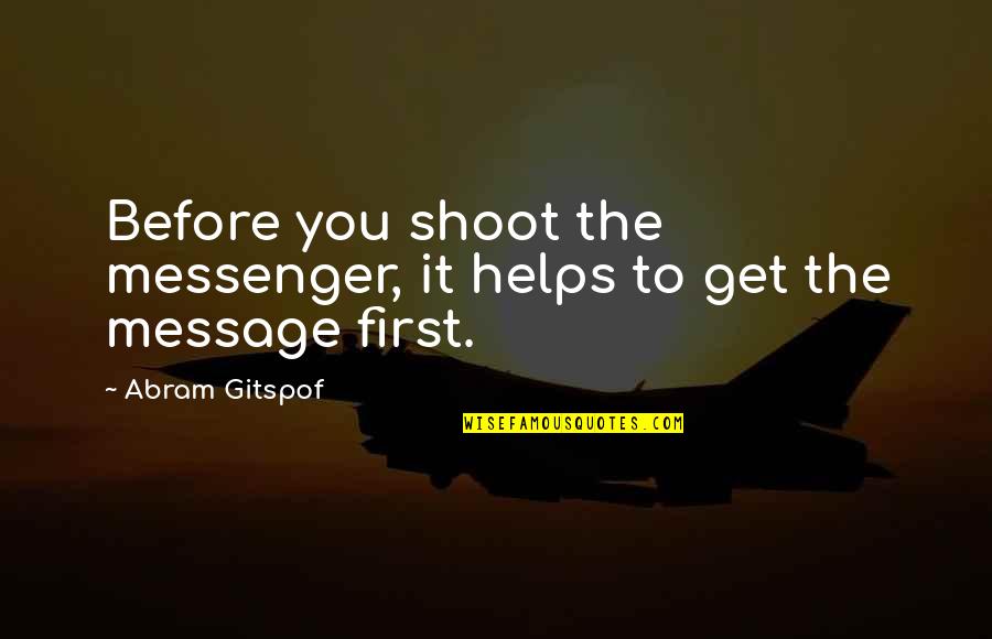Please Don't Tell Me What To Do Quotes By Abram Gitspof: Before you shoot the messenger, it helps to