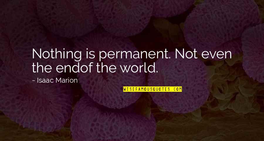 Please Don't Tell Me What To Do Quotes By Isaac Marion: Nothing is permanent. Not even the endof the