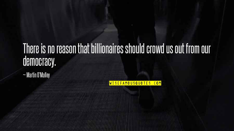 Please Don't Tell Me What To Do Quotes By Martin O'Malley: There is no reason that billionaires should crowd