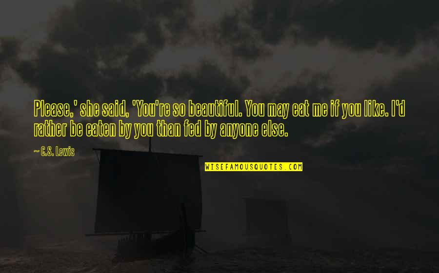 Please Eat Quotes By C.S. Lewis: Please,' she said, 'You're so beautiful. You may Please Eat Quotes By C.S. Lewis: Please,' she said, 'You're so beautiful. You may
