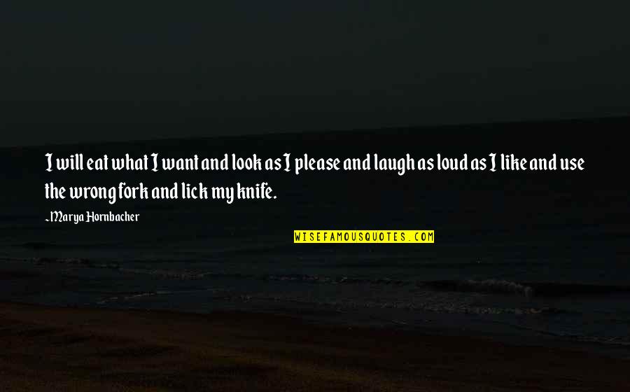 Please Eat Quotes By Marya Hornbacher: I will eat what I want and look Please Eat Quotes By Marya Hornbacher: I will eat what I want and look
