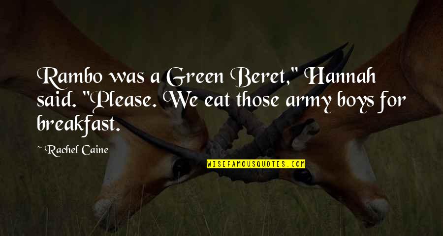 Please Eat Quotes By Rachel Caine: Rambo was a Green Beret," Hannah said. "Please. Please Eat Quotes By Rachel Caine: Rambo was a Green Beret," Hannah said. "Please.