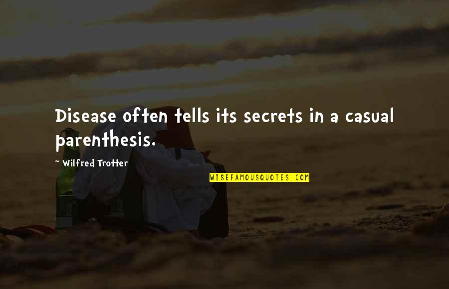 Please Forgive Me Brother Quotes By Wilfred Trotter: Disease often tells its secrets in a casual Please Forgive Me Brother Quotes By Wilfred Trotter: Disease often tells its secrets in a casual