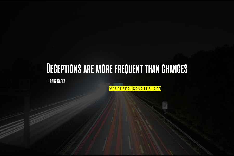 Please Forgive Me For My Mistakes Quotes By Franz Kafka: Deceptions are more frequent than changes