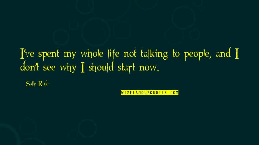 Please Forgive Me Mom Quotes By Sally Ride: I've spent my whole life not talking to