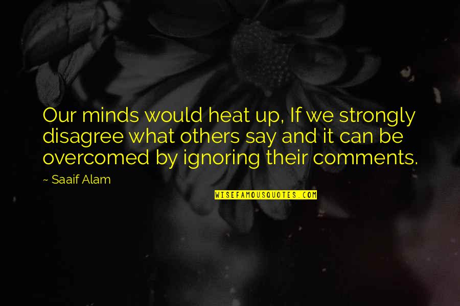 Please Forgive Me Sister Quotes By Saaif Alam: Our minds would heat up, If we strongly