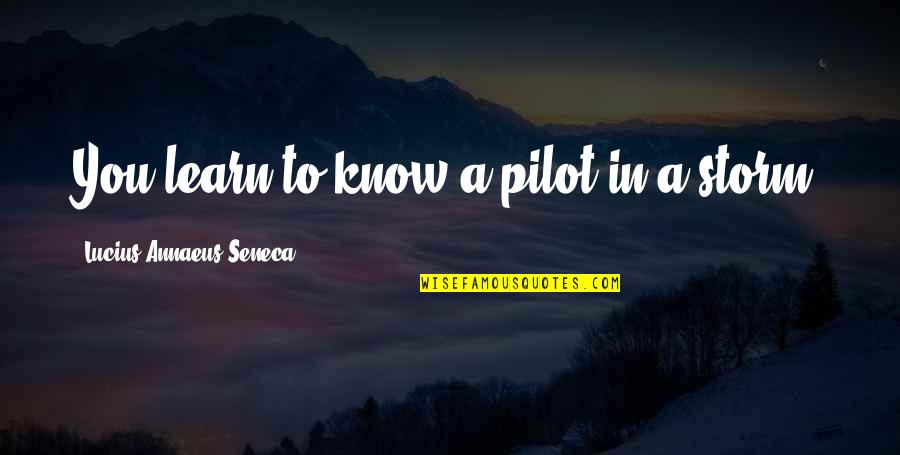 Please Get Outta My Head Quotes By Lucius Annaeus Seneca: You learn to know a pilot in a