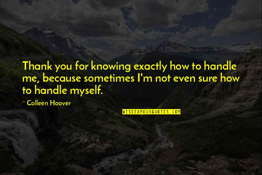 Please Go Away From My Life Quotes By Colleen Hoover: Thank you for knowing exactly how to handle