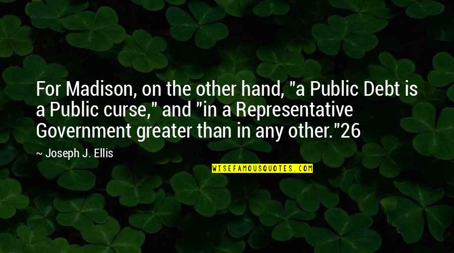 Please Go Away From My Life Quotes By Joseph J. Ellis: For Madison, on the other hand, "a Public