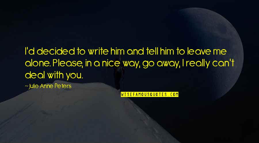 Please Go Away Quotes By Julie Anne Peters: I'd decided to write him and tell him