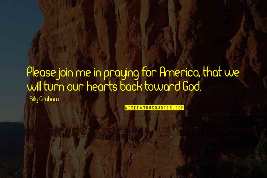 Please God Be With Me Quotes By Billy Graham: Please join me in praying for America, that
