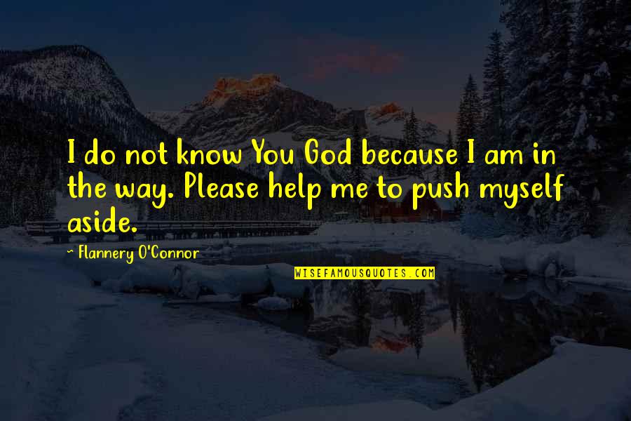 Please God Be With Me Quotes By Flannery O'Connor: I do not know You God because I
