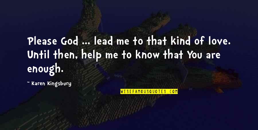 Please God Help Us Quotes By Karen Kingsbury: Please God ... lead me to that kind Please God Help Us Quotes By Karen Kingsbury: Please God ... lead me to that kind