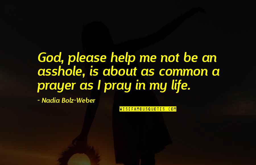 Please God Help Us Quotes By Nadia Bolz-Weber: God, please help me not be an asshole, Please God Help Us Quotes By Nadia Bolz-Weber: God, please help me not be an asshole,