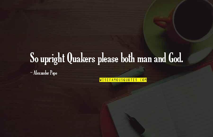 Please God Quotes By Alexander Pope: So upright Quakers please both man and God. Please God Quotes By Alexander Pope: So upright Quakers please both man and God.