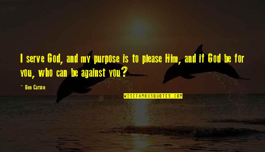 Please God Quotes By Ben Carson: I serve God, and my purpose is to Please God Quotes By Ben Carson: I serve God, and my purpose is to