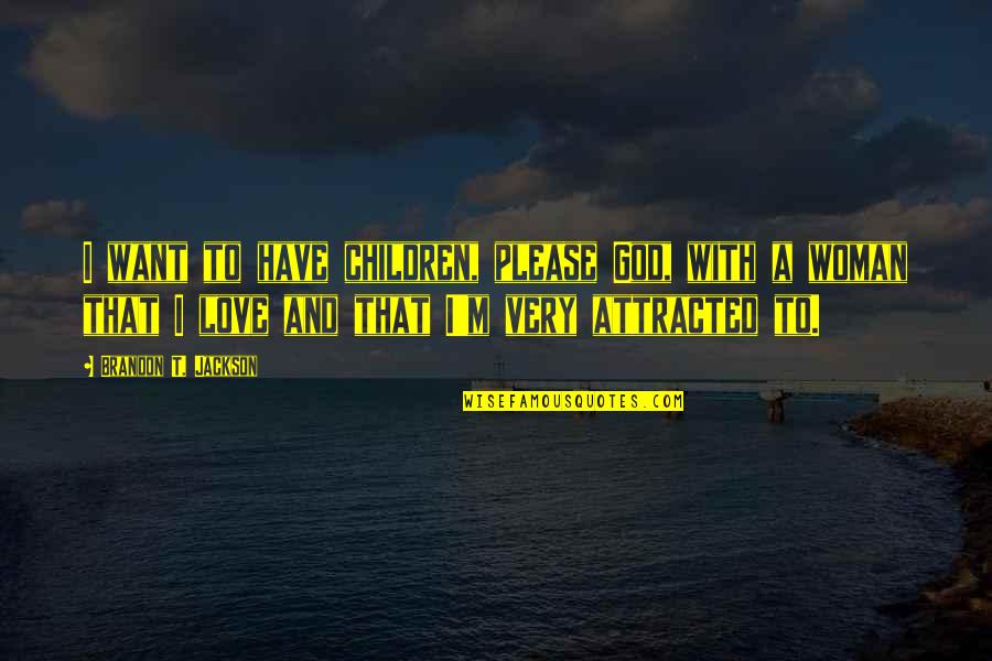 Please God Quotes By Brandon T. Jackson: I want to have children, please God, with Please God Quotes By Brandon T. Jackson: I want to have children, please God, with