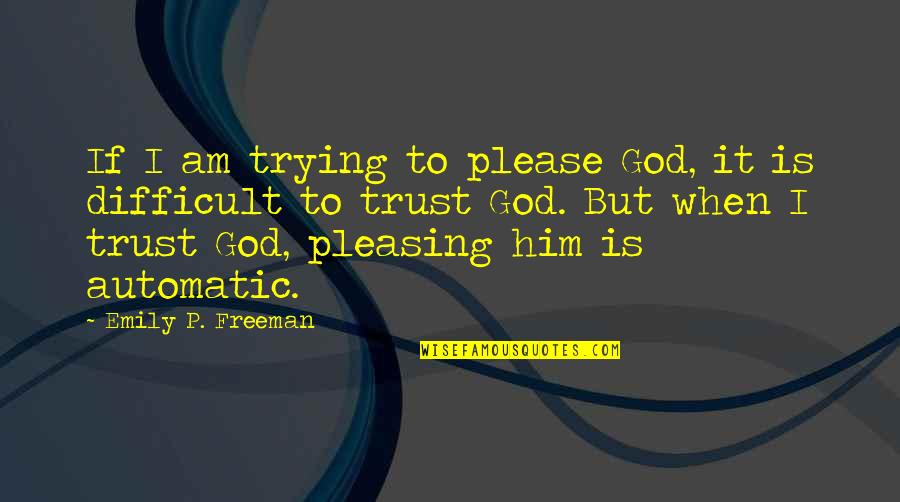 Please God Quotes By Emily P. Freeman: If I am trying to please God, it Please God Quotes By Emily P. Freeman: If I am trying to please God, it