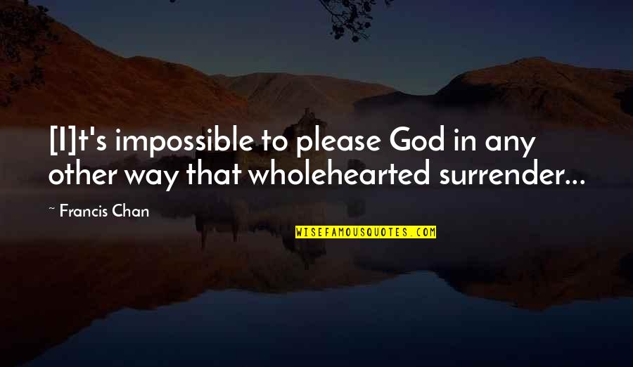 Please God Quotes By Francis Chan: [I]t's impossible to please God in any other