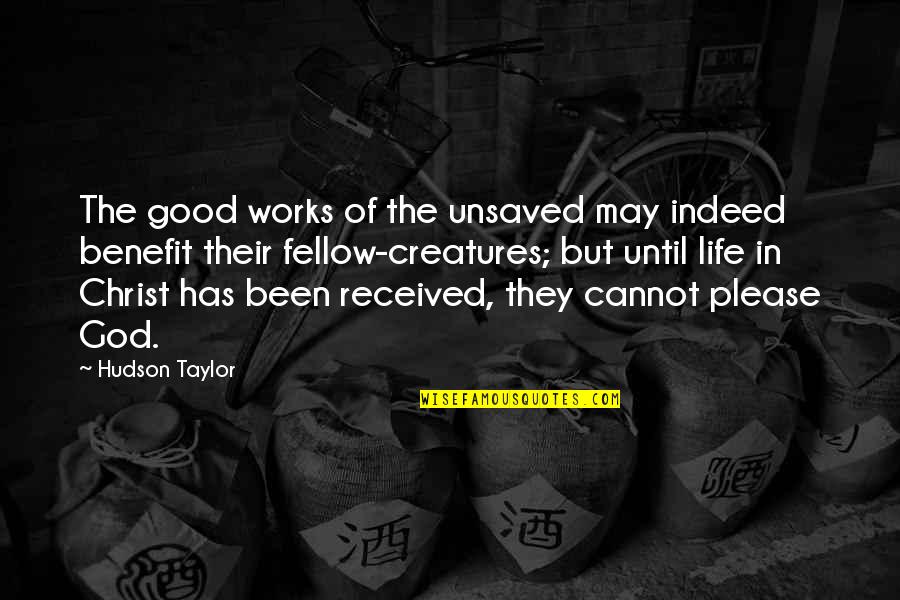 Please God Quotes By Hudson Taylor: The good works of the unsaved may indeed Please God Quotes By Hudson Taylor: The good works of the unsaved may indeed