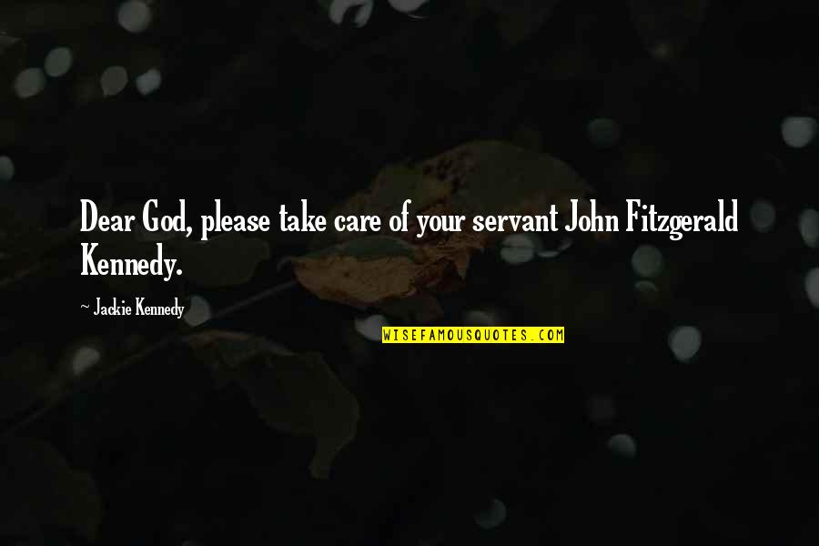 Please God Quotes By Jackie Kennedy: Dear God, please take care of your servant Please God Quotes By Jackie Kennedy: Dear God, please take care of your servant