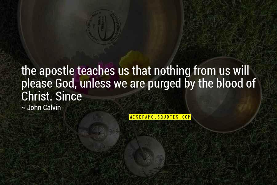 Please God Quotes By John Calvin: the apostle teaches us that nothing from us Please God Quotes By John Calvin: the apostle teaches us that nothing from us
