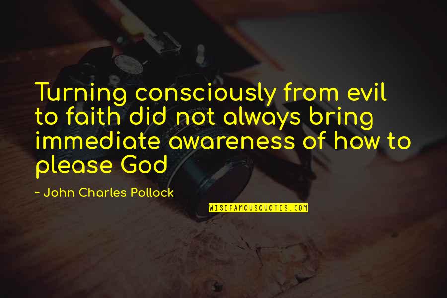 Please God Quotes By John Charles Pollock: Turning consciously from evil to faith did not Please God Quotes By John Charles Pollock: Turning consciously from evil to faith did not