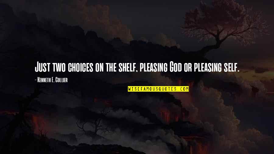 Please God Quotes By Kenneth E. Collier: Just two choices on the shelf, pleasing God Please God Quotes By Kenneth E. Collier: Just two choices on the shelf, pleasing God