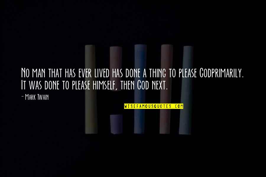 Please God Quotes By Mark Twain: No man that has ever lived has done Please God Quotes By Mark Twain: No man that has ever lived has done