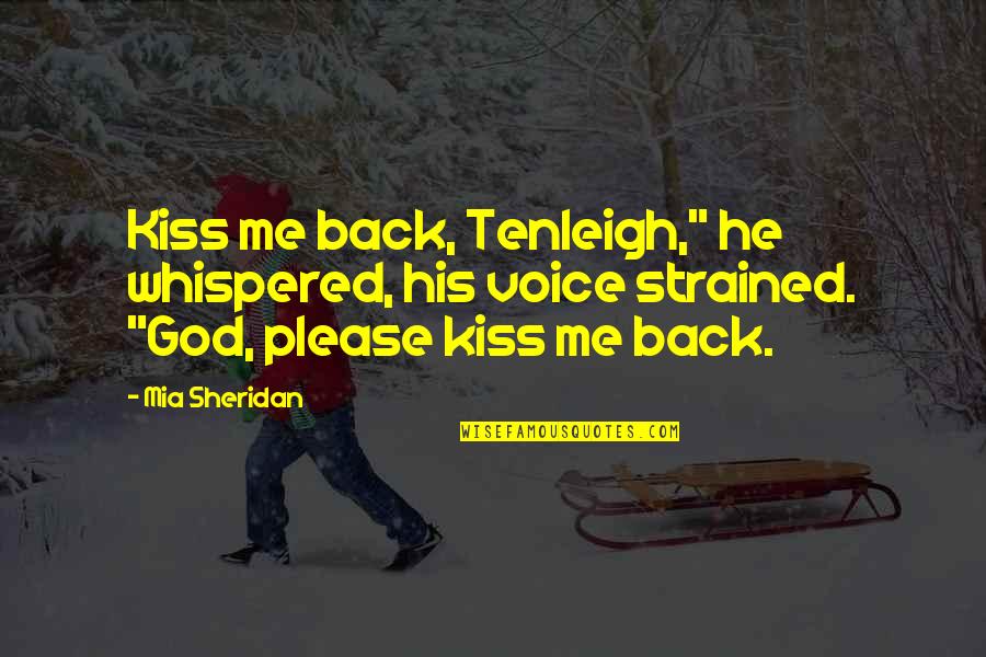 Please God Quotes By Mia Sheridan: Kiss me back, Tenleigh," he whispered, his voice Please God Quotes By Mia Sheridan: Kiss me back, Tenleigh," he whispered, his voice