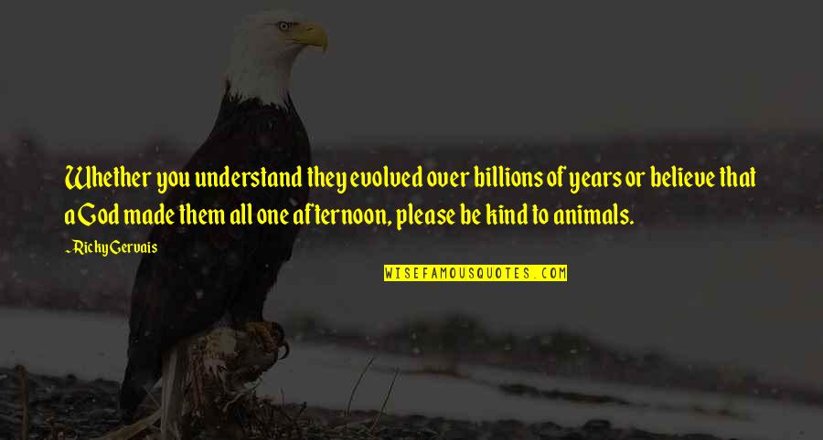 Please God Quotes By Ricky Gervais: Whether you understand they evolved over billions of Please God Quotes By Ricky Gervais: Whether you understand they evolved over billions of