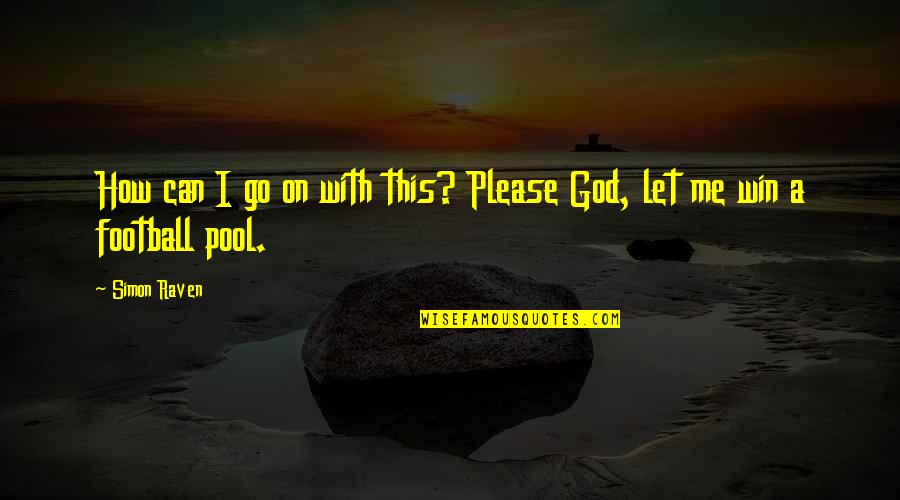 Please God Quotes By Simon Raven: How can I go on with this? Please