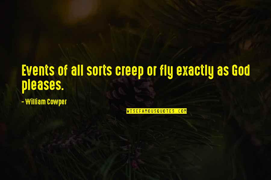 Please God Quotes By William Cowper: Events of all sorts creep or fly exactly Please God Quotes By William Cowper: Events of all sorts creep or fly exactly
