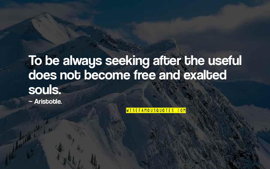 Please Hate Me Quotes By Aristotle.: To be always seeking after the useful does