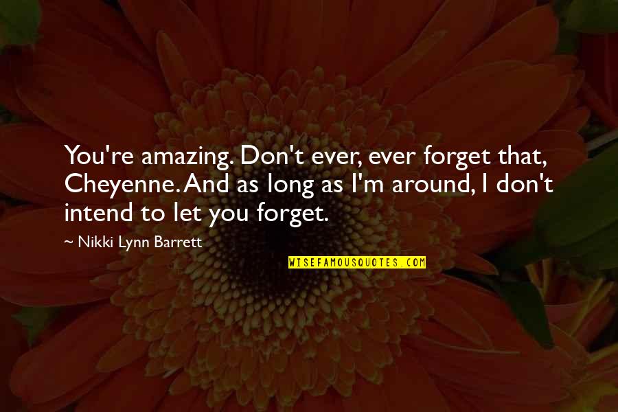 Please Hate Me Quotes By Nikki Lynn Barrett: You're amazing. Don't ever, ever forget that, Cheyenne.