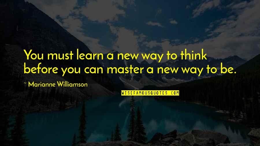Please Heal My Father Quotes By Marianne Williamson: You must learn a new way to think